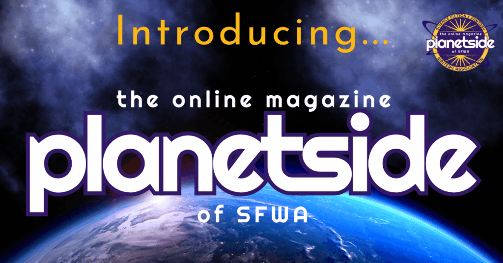 An image of Earth from space with the text: Introducing... Planetside: The Online Magazine of SFWA. Offering weekly articles on industry tools and topics to sharpen your creative process throughout your SFF career.